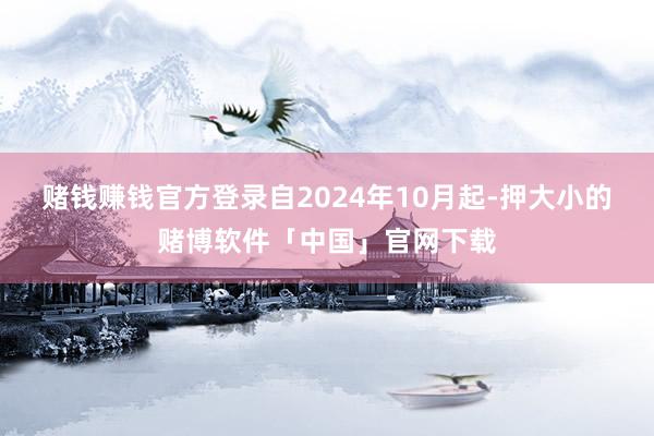 赌钱赚钱官方登录自2024年10月起-押大小的赌博软件「中国」官网下载