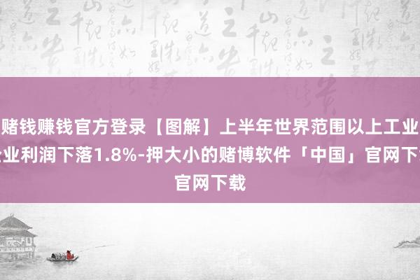 赌钱赚钱官方登录【图解】上半年世界范围以上工业企业利润下落1.8%-押大小的赌博软件「中国」官网下载